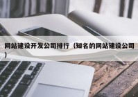 网站建设开发公司排行（知名的网站建设公司）